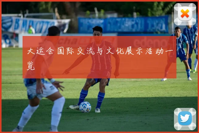 大运会国际交流与文化展示活动一览